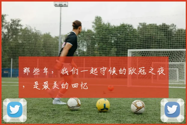 那些年，我们一起守候的欧冠之夜，是最美的回忆